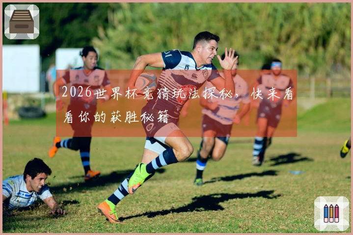 2026世界杯竞猜玩法探秘，快来看看你的获胜秘籍