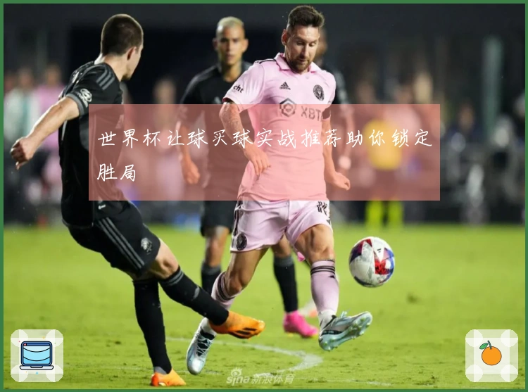 世界杯让球买球实战推荐助你锁定胜局